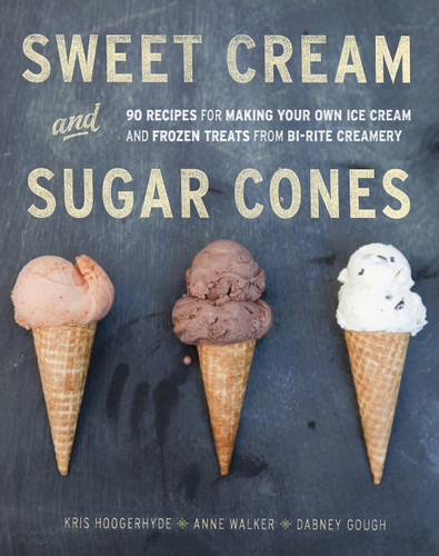 Sweet Cream and Sugar Cones: 90 Recipes for Making Your Own Ice Cream and Frozen Treats from Bi-Rite Creamery[A Cookbook] book cover by Kris Hoogerhyde, Anne Walker, Dabney Gough