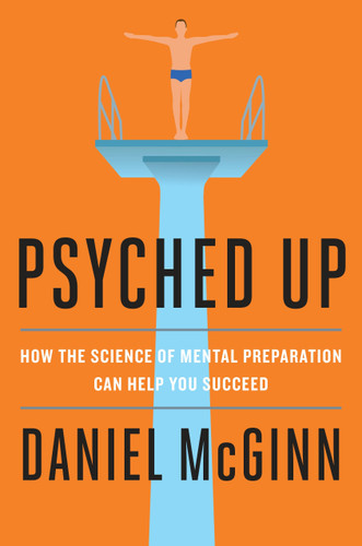 Psyched Up: How the Science of Mental Preparation Can Help You Succeed book cover by Daniel McGinn