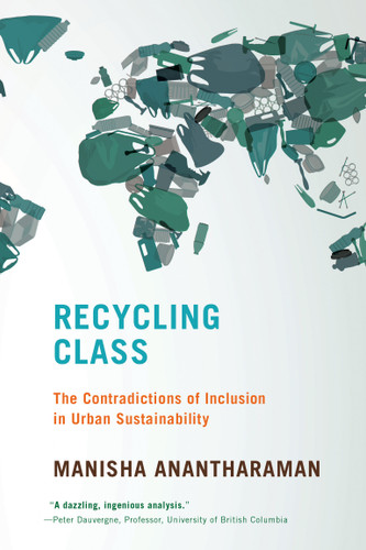 Recycling Class: The Contradictions of Inclusion in Urban Sustainability (Urban and Industrial Environments) book cover by Manisha Anantharaman