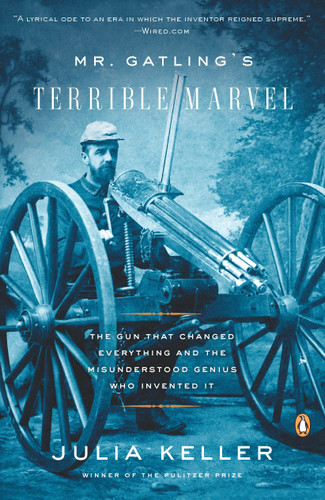 Mr. Gatling's Terrible Marvel: The Gun That Changed Everything and the Misunderstood Genius Who Invented It book cover by Julia Keller
