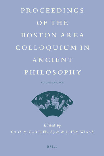 Proceedings of the Boston Area Colloquium in Ancient Philosophy: Volume XXV (2009) (Proceedings of the Boston Area Colloquium in Ancient Philosophy #25) [9789004186798]