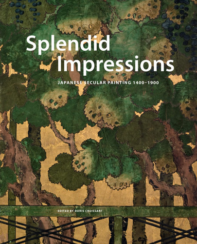 Splendid Impressions: Japanese Secular Painting 1400-1900, in the Museum of East Asian Art Cologne [9789004206113]