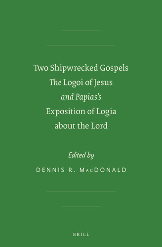 Two Shipwrecked Gospels: The Logoi of Jesus and Papias’s Exposition of Logia about the Lord (SBL - Early Christianity and Its Literature #8) [9789004230781]