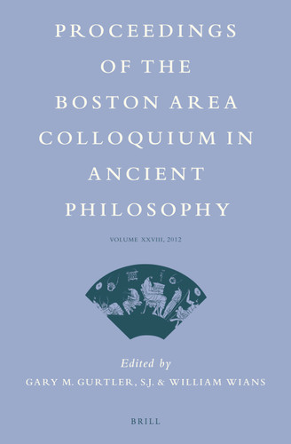 Proceedings of the Boston Area Colloquium in Ancient Philosophy: Volume XXVIII (2012) (Proceedings of the Boston Area Colloquium in Ancient Philosophy #28) [9789004258228]