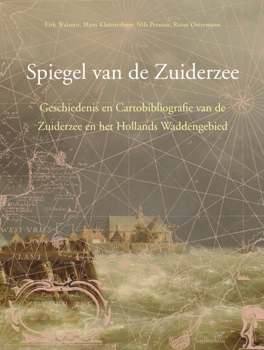 Spiegel van de Zuiderzee: Geschiedenis en cartobibliografie van de Zuiderzee en het Hollands Waddengebied (Utrecht Studies in the History of Cartography / Utrechtse Historisch-Kartografische Studies #9) [9789061942306]