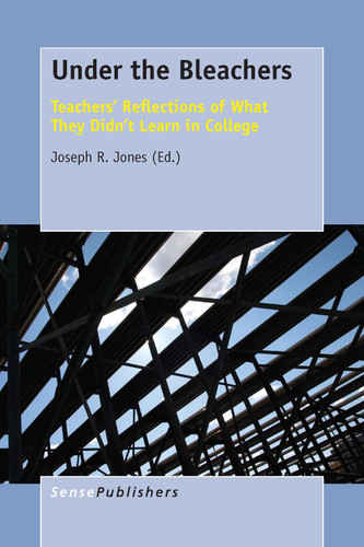 Under the Bleachers: Teachers’ Reflections of What They Didn’t Learn In College [9789463000390]