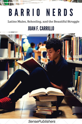Barrio Nerds: Latino Males, Schooling, and the Beautiful Struggle [9789463007665]