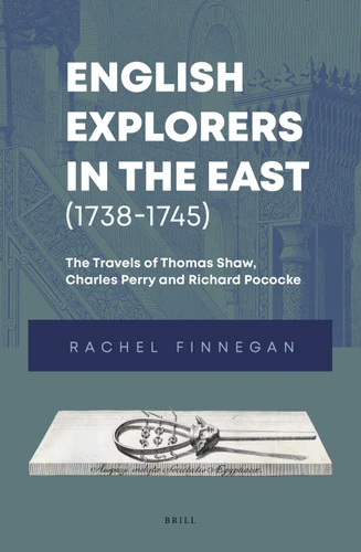 English Explorers in the East (1738-1745): The Travels of Thomas Shaw, Charles Perry and Richard Pococke [9789004397774]