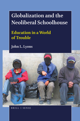 Globalization and the Neoliberal Schoolhouse: Education in a World of Trouble [9789004413597]