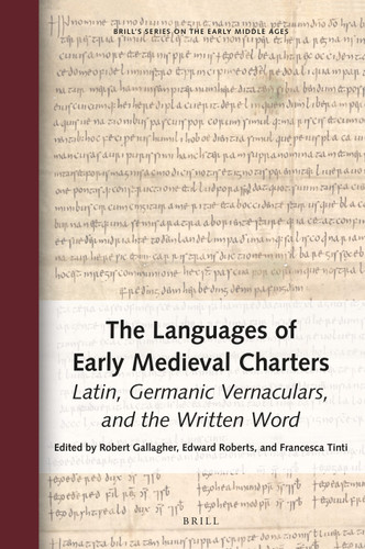 The Languages of Early Medieval Charters: Latin, Germanic Vernaculars, and the Written Word (Brill's Series on the Early Middle Ages #27) [9789004428119]