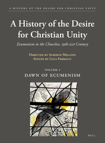 A History of the Desire for Christian Unity, Volume 1: Dawn of Ecumenism [9789004446694]