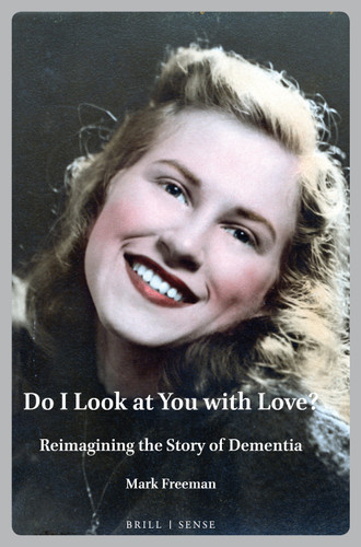 Do I Look at You with Love?: Reimagining the Story of Dementia (Personal/Public Scholarship #9) [9789004460584]