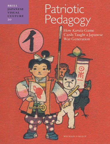 Patriotic Pedagogy: How Karuta Game Cards Taught a Japanese War Generation (Japanese Visual Culture #20) [9789004466890]