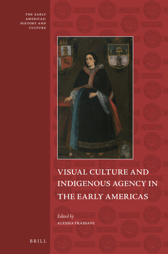 Visual Culture and Indigenous Agency in the Early Americas [9789004467453]