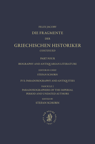 IV. Biography and Antiquarian Literature , E. Paradoxography and Antiquities. Fasc. 2: Paradoxographers of the Imperial Period and Undated Authors [Nos. 1667-1693] (Die Fragmente der Griechischen Historiker) [9789004472679]