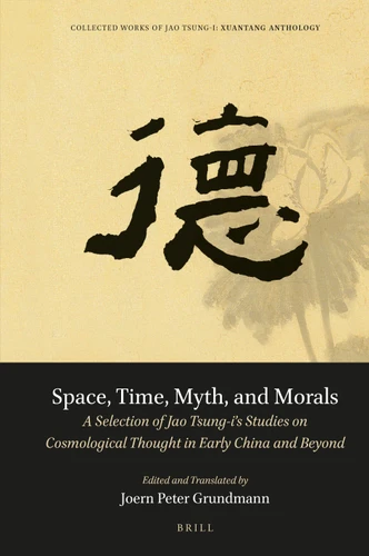 Space, Time, Myth, and Morals: A Selection of Jao Tsung-i’s Studies on Cosmological Thought in Early China and Beyond (Collected Works of Jao Tsung-i #3) [9789004516823]
