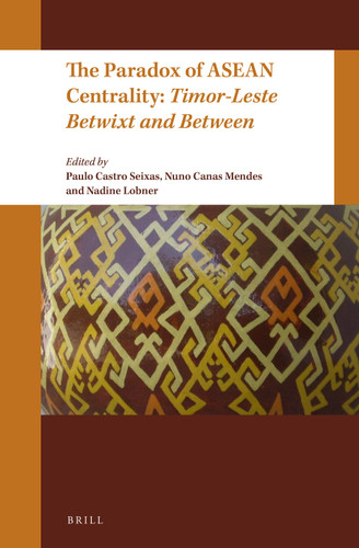 The Paradox of ASEAN Centrality: Timor-Leste Betwixt and Between [9789004522916]