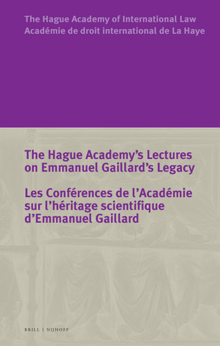 The Hague Academy’s Lectures on Emmanuel Gaillard’s Legacy / Les Conférences de l’Académie sur l’héritage scientifique d’Emmanuel Gaillard [9789004687394]