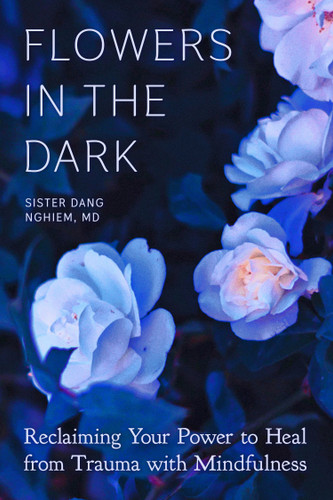 Flowers in the Dark: Reclaiming Your Power to Heal from Trauma with Mindfulness book cover by Sister Dang Nghiem