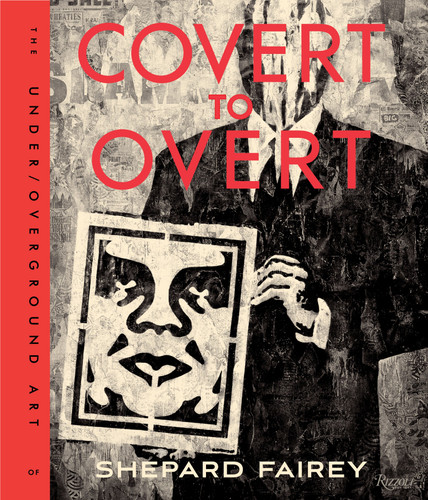 Covert to Overt: The Under/Overground Art of Shepard Fairey book cover by Shepard Fairey