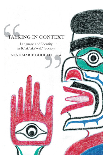 Talking in Context: Language and Identity in Kwakwaka'wakw Society (McGill-Queen's Indigenous and Northern Studies #46) book cover by Anne Marie Goodfellow
