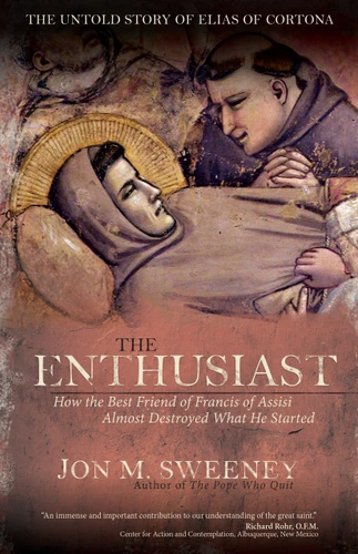 The Enthusiast: How the Best Friend of Francis of Assisi Almost Destroyed What He Started | The Untold Story of Elias of Cortona book cover by Jon M. Sweeney