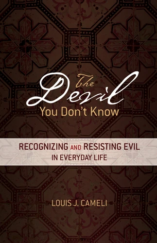 The Devil You Don't Know: Recognizing and Resisting Evil in Everyday Life book cover by Louis J. Cameli