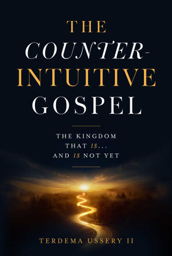 The Counterintuitive Gospel: The Kingdom That Is . . . And Is Not Yet book cover by Terdema Ussery