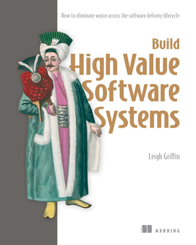 Build High Value Software Systems: How to eliminate waste across the software delivery lifecycle book cover by Leigh  Griffin