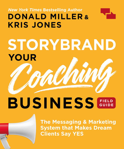 StoryBrand Your Coaching Business Field Guide: The Messaging & Marketing System that Makes Dream Clients Say YES book cover by Donald Miller, Kris Jones