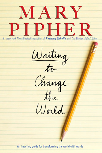 Writing to Change the World: An Inspiring Guide for Transforming the World with Words book cover by Mary Pipher, PhD