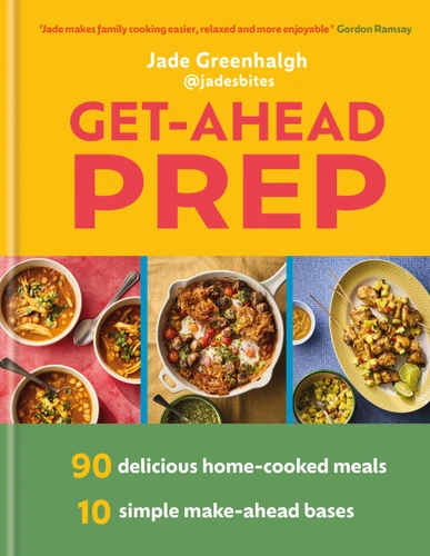 Get Ahead Prep: 90 Delicious Home-Cooked Meals. 10 Simple Make-Ahead Bases book cover by Jade Greenhalgh