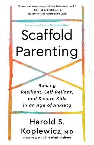 Scaffold Parenting: Raising Resilient, Self-Reliant, and Secure Kids in an Age of Anxiety book cover by Harold S. Koplewicz, MD
