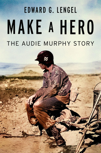 Make a Hero: The Audie Murphy Story book cover by Edward G. Lengel