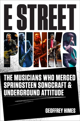 E Street Punks: The Musicians Who Merged Springsteen Songcraft and Underground Attitude book cover by Geoffrey Himes
