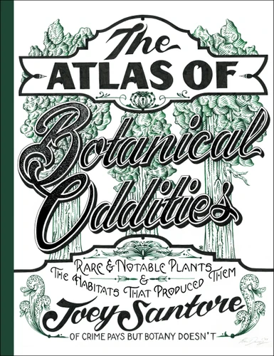 The Atlas of Botanical Oddities: Rare and Notable Plants and the Habitats That Produced Them book cover by Joey Santore