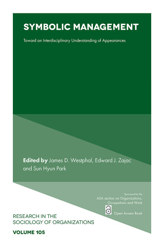 Symbolic Management: Toward an Interdisciplinary Understanding of Appearances (Research in the Sociology of Organizations #105) book cover by 