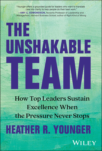 The Unshakable Team: How Top Leaders Sustain Excellence When the Pressure Never Stops book cover by Heather R. Younger
