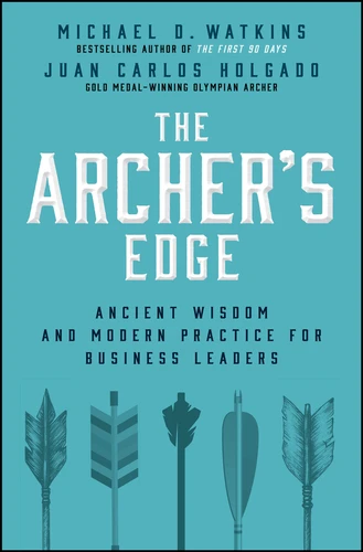 The Archer's Edge: Ancient Wisdom and Modern Practice for Business Leaders book cover by Michael D. Watkins, Juan-Carlos Holgado