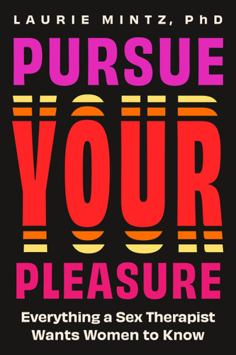 Pursue Your Pleasure: Everything a Sex Therapist Wants Women to Know book cover by Laurie Mintz