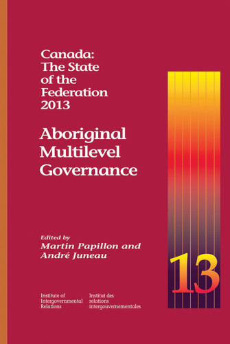 Canada: The State of the Federation 2013: Aboriginal Multilevel Governance book cover by Martin Papillon, André Juneau