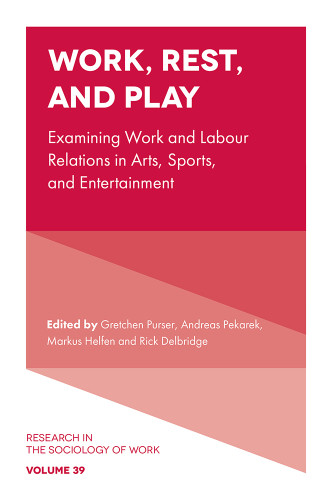 Work, Rest, and Play: Examining Work and Labour Relations in Arts, Sports, and Entertainment (Research in the Sociology of Work #39) book cover by 