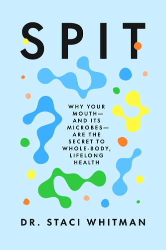 SPIT: Why Your Mouth--and Its Microbes--Are the Secret to Whole-Body, Lifelong Health book cover by Dr. Staci Whitman