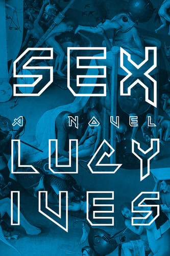 Sex: A Novel book cover by Lucy Ives