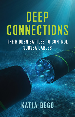Deep Connections: The Hidden Battles to Control Subsea Cables book cover by Katja Bego