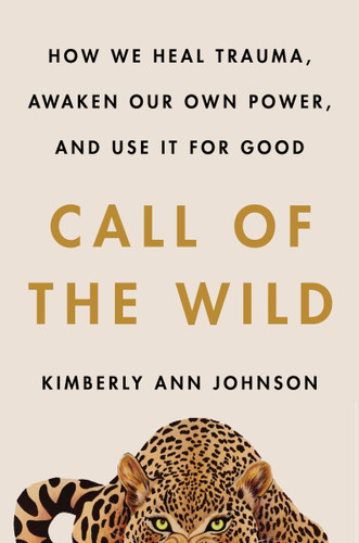 Call of the Wild: How We Heal Trauma, Awaken Our Own Power, and Use It for Good book cover by Kimberly Ann Johnson