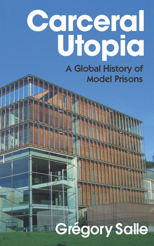 Carceral Utopia: A Global History of Model Prisons book cover by Gregory Salle