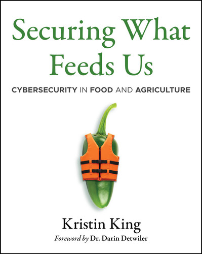 Securing What Feeds Us: Cybersecurity in Food and Agriculture book cover by Kristin King
