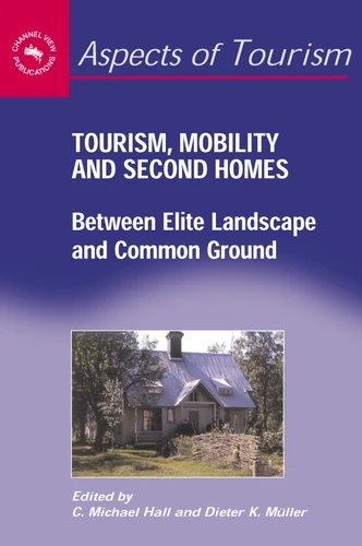 Tourism, Mobility and Second Homes: Between Elite Landscape and Common Ground (Aspects of Tourism #15) book cover by 