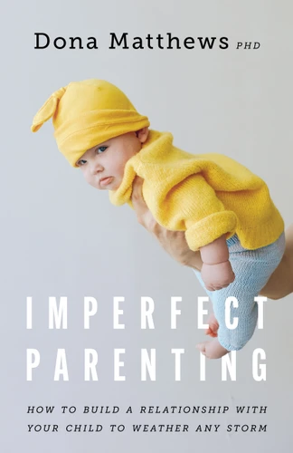 Imperfect Parenting: How to Build a Relationship With Your Child to Weather any Storm (APA LifeTools Series) book cover by Dona Matthews